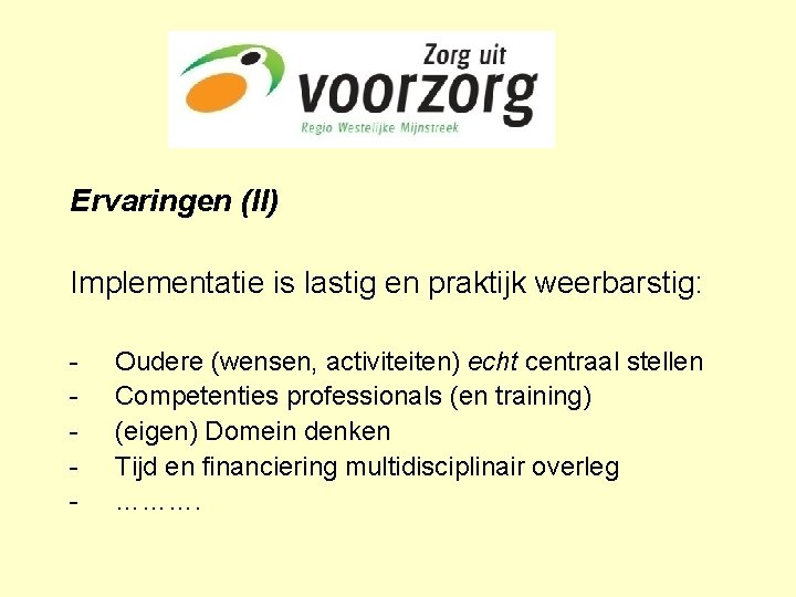 Ervaringen (II) Implementatie is lastig en praktijk weerbarstig: - Oudere (wensen, activiteiten) echt centraal