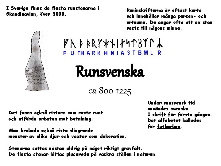 I Sverige finns de flesta runstenarna i Skandinavien, över 3000. Runinskrifterna är oftast korta