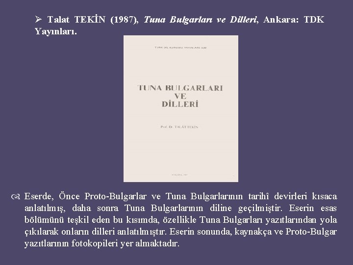 Ø Talat TEKİN (1987), Tuna Bulgarları ve Dilleri, Ankara: TDK Yayınları. Eserde, Önce Proto-Bulgarlar