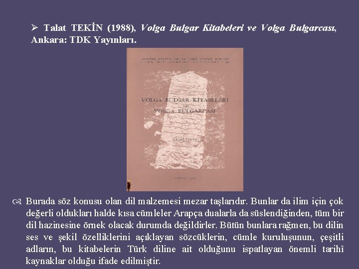 Ø Talat TEKİN (1988), Volga Bulgar Kitabeleri ve Volga Bulgarcası, Ankara: TDK Yayınları. Burada