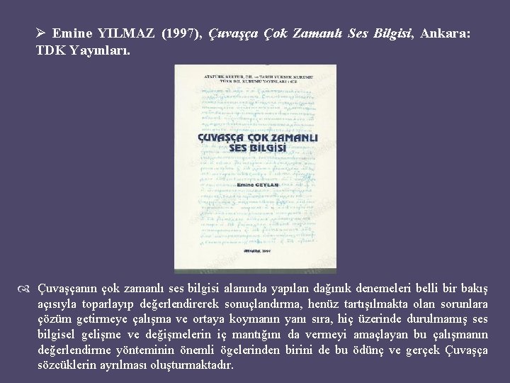 Ø Emine YILMAZ (1997), Çuvaşça Çok Zamanlı Ses Bilgisi, Ankara: TDK Yayınları. Çuvaşçanın çok