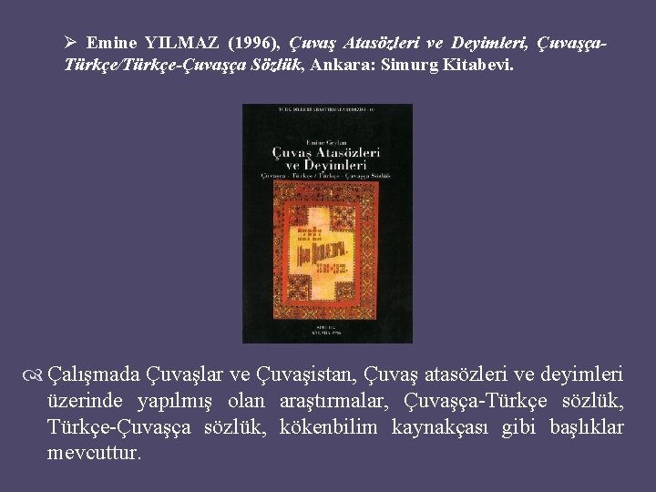 Ø Emine YILMAZ (1996), Çuvaş Atasözleri ve Deyimleri, Çuvaşça. Türkçe/Türkçe-Çuvaşça Sözlük, Ankara: Simurg Kitabevi.
