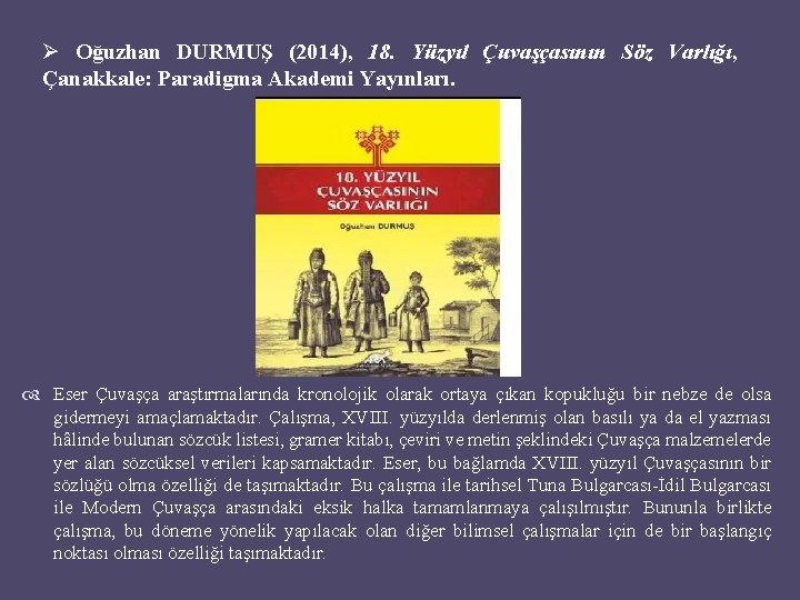 Ø Oğuzhan DURMUŞ (2014), 18. Yüzyıl Çuvaşçasının Söz Varlığı, Çanakkale: Paradigma Akademi Yayınları. Eser