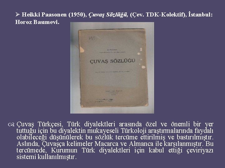 Ø Heikki Paasonen (1950), Çuvaş Sözlüğü, (Çev. TDK-Kolektif), İstanbul: Horoz Basımevi. Çuvaş Türkçesi, Türk