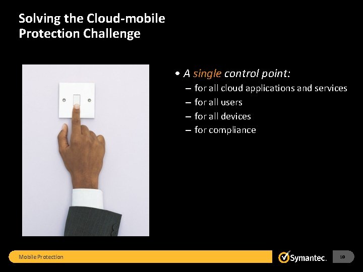 Solving the Cloud-mobile Protection Challenge • A single control point: – – Mobile Protection