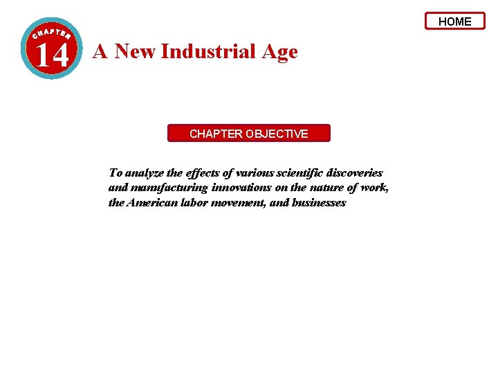 HOME 14 A New Industrial Age CHAPTER OBJECTIVE To analyze the effects of various