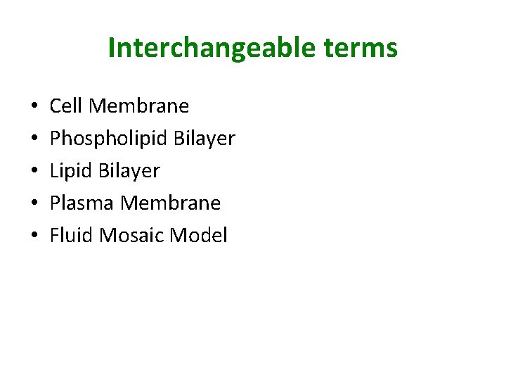 Interchangeable terms • • • Cell Membrane Phospholipid Bilayer Lipid Bilayer Plasma Membrane Fluid
