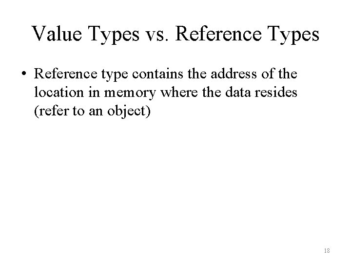 Value Types vs. Reference Types • Reference type contains the address of the location