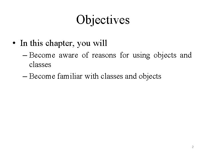 Objectives • In this chapter, you will – Become aware of reasons for using