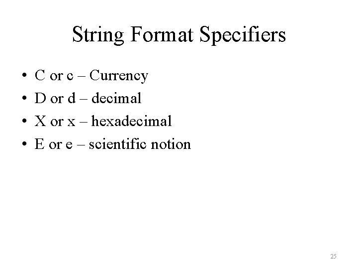 String Format Specifiers • • C or c – Currency D or d –