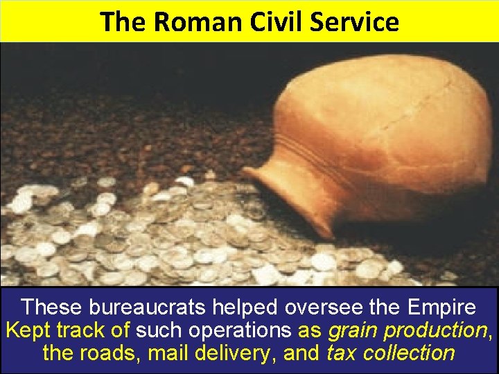 The Roman Civil Service These bureaucrats helped oversee the Empire Kept track of such