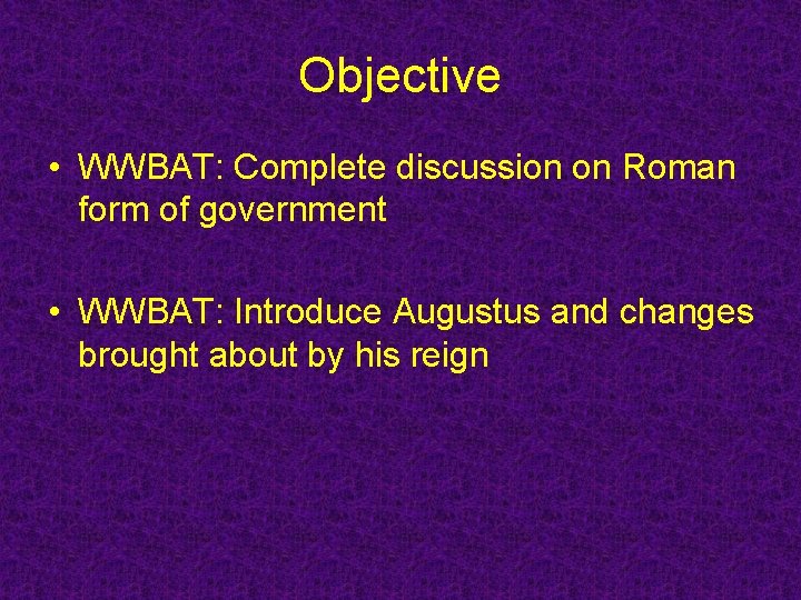 Objective • WWBAT: Complete discussion on Roman form of government • WWBAT: Introduce Augustus