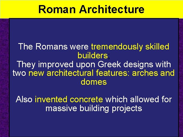 Roman Architecture The Romans were tremendously skilled builders; They improved upon Greek designs with