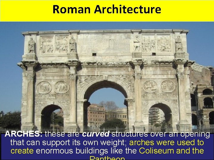 Roman Architecture ARCHES: these are curved structures over an opening that can support its