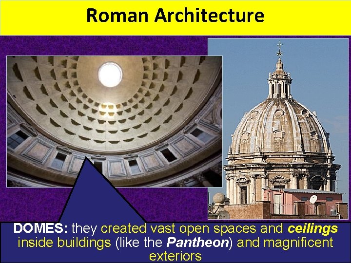 Roman Architecture DOMES: they created vast open spaces and ceilings inside buildings (like the