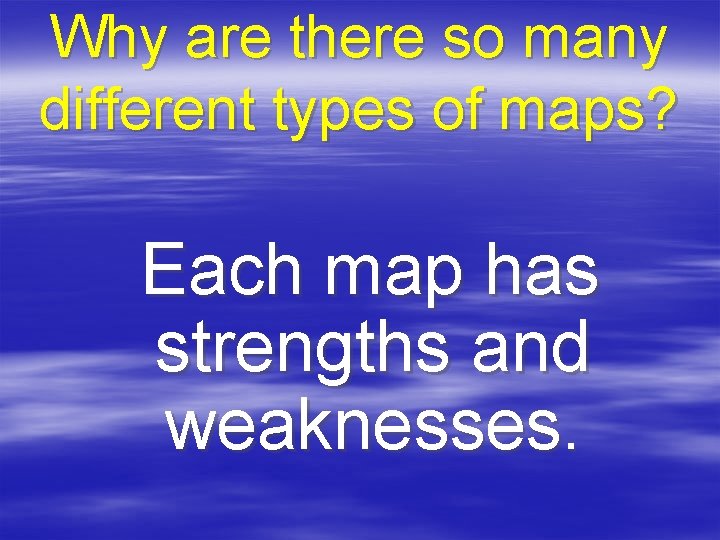 Why are there so many different types of maps? Each map has strengths and