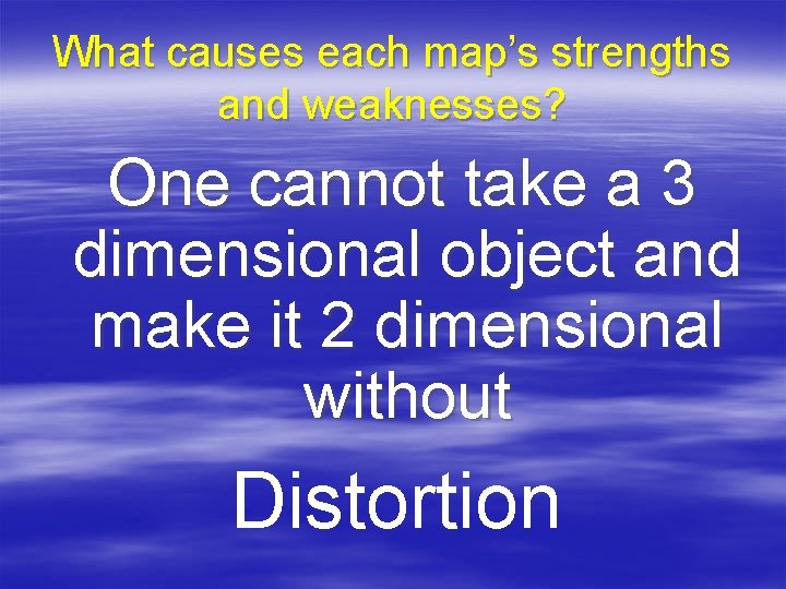 What causes each map’s strengths and weaknesses? One cannot take a 3 dimensional object
