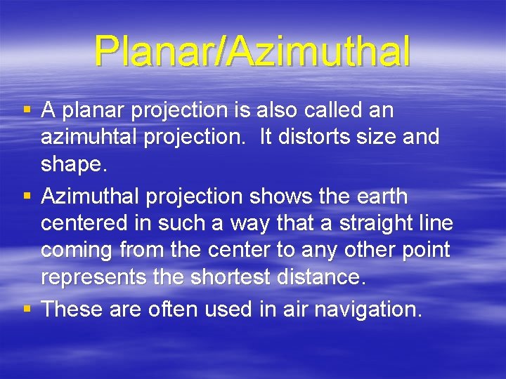 Planar/Azimuthal § A planar projection is also called an azimuhtal projection. It distorts size