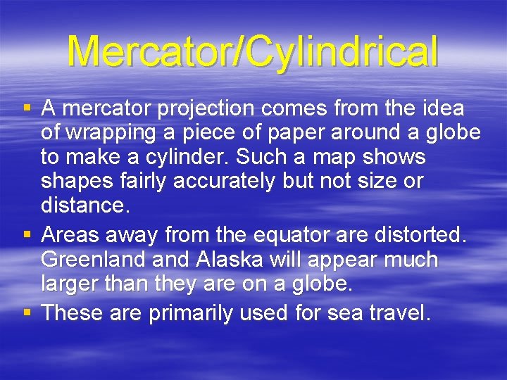 Mercator/Cylindrical § A mercator projection comes from the idea of wrapping a piece of