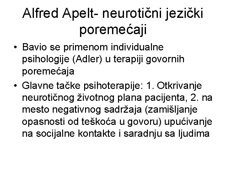 Alfred Apelt- neurotični jezički poremećaji • Bavio se primenom individualne psihologije (Adler) u terapiji