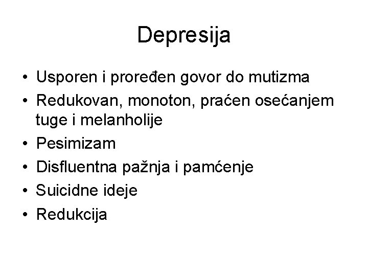 Depresija • Usporen i proređen govor do mutizma • Redukovan, monoton, praćen osećanjem tuge