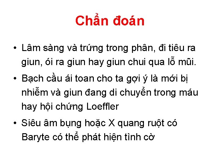 Chẩn đoán • Lâm sàng và trứng trong phân, đi tiêu ra giun, ói