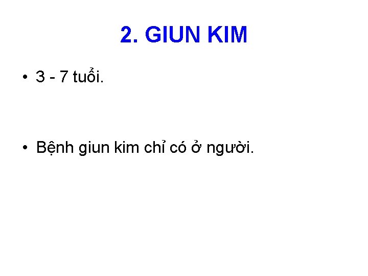 2. GIUN KIM • 3 - 7 tuổi. • Bệnh giun kim chỉ có