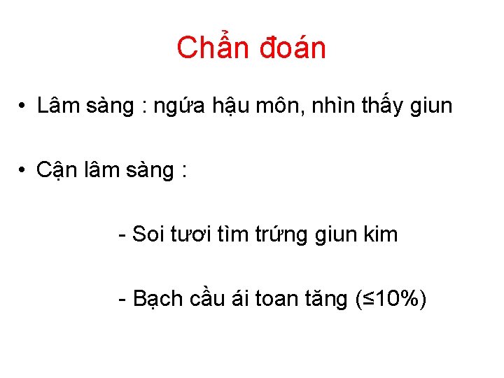 Chẩn đoán • Lâm sàng : ngứa hậu môn, nhìn thấy giun • Cận