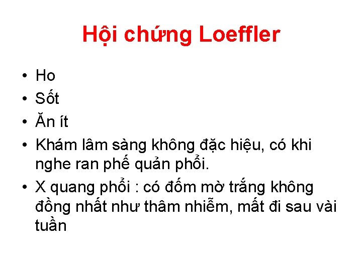 Hội chứng Loeffler • • Ho Sốt Ăn ít Khám lâm sàng không đặc