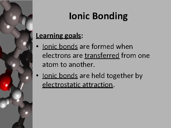 Ionic Bonding Learning goals: • Ionic bonds are formed when electrons are transferred from