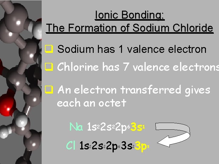 Ionic Bonding: The Formation of Sodium Chloride q Sodium has 1 valence electron q
