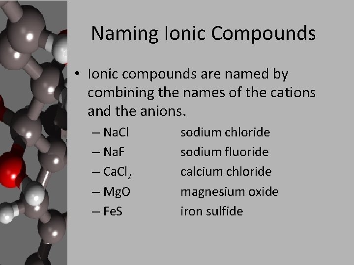 Naming Ionic Compounds • Ionic compounds are named by combining the names of the