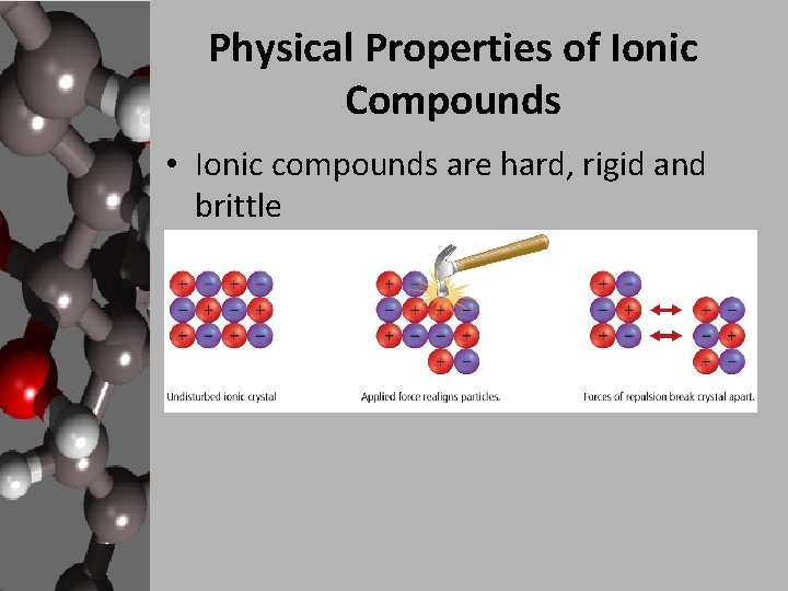 Physical Properties of Ionic Compounds • Ionic compounds are hard, rigid and brittle 