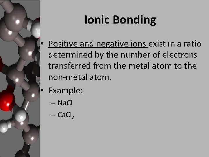 Ionic Bonding • Positive and negative ions exist in a ratio determined by the Ionic Bonding • Positive and negative ions exist in a ratio determined by the