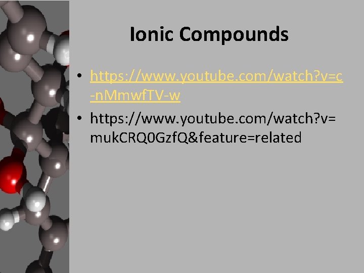Ionic Compounds • https: //www. youtube. com/watch? v=c -n. Mmwf. TV-w • https: //www. Ionic Compounds • https: //www. youtube. com/watch? v=c -n. Mmwf. TV-w • https: //www.