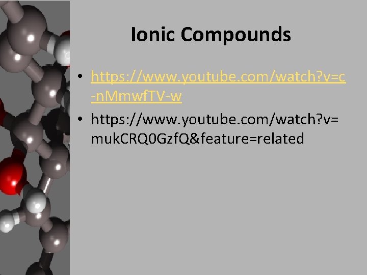 Ionic Compounds • https: //www. youtube. com/watch? v=c -n. Mmwf. TV-w • https: //www.