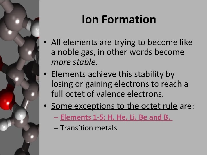 Ion Formation • All elements are trying to become like a noble gas, in