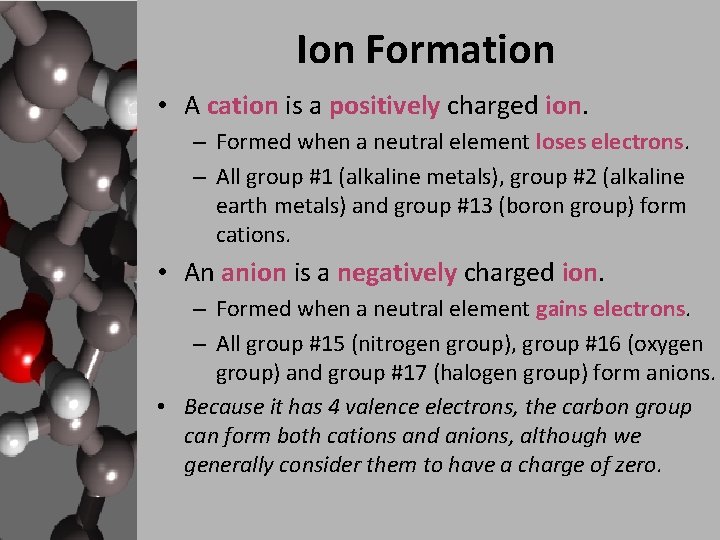 Ion Formation • A cation is a positively charged ion. – Formed when a