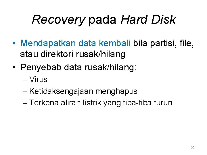 Recovery pada Hard Disk • Mendapatkan data kembali bila partisi, file, atau direktori rusak/hilang