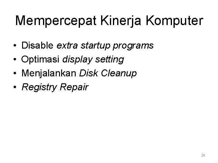 Mempercepat Kinerja Komputer • • Disable extra startup programs Optimasi display setting Menjalankan Disk