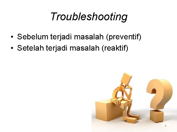 Troubleshooting • Sebelum terjadi masalah (preventif) • Setelah terjadi masalah (reaktif) 4 