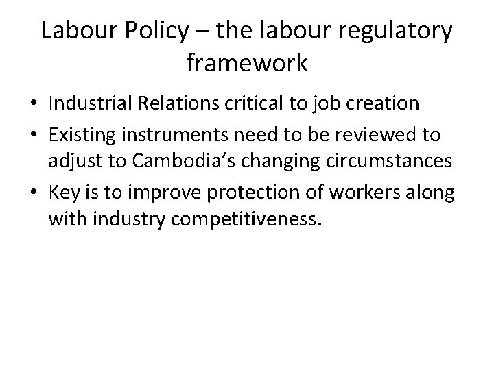 Labour Policy – the labour regulatory framework • Industrial Relations critical to job creation