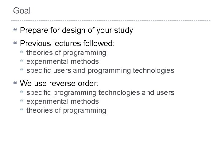 Goal Prepare for design of your study Previous lectures followed: theories of programming experimental