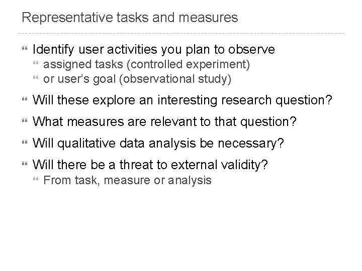 Representative tasks and measures Identify user activities you plan to observe assigned tasks (controlled