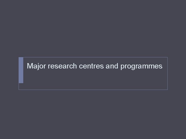 Major research centres and programmes 