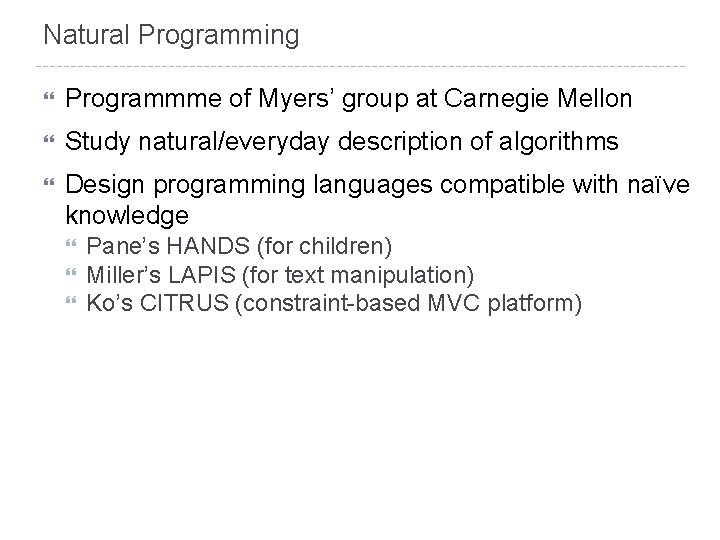 Natural Programming Programmme of Myers’ group at Carnegie Mellon Study natural/everyday description of algorithms