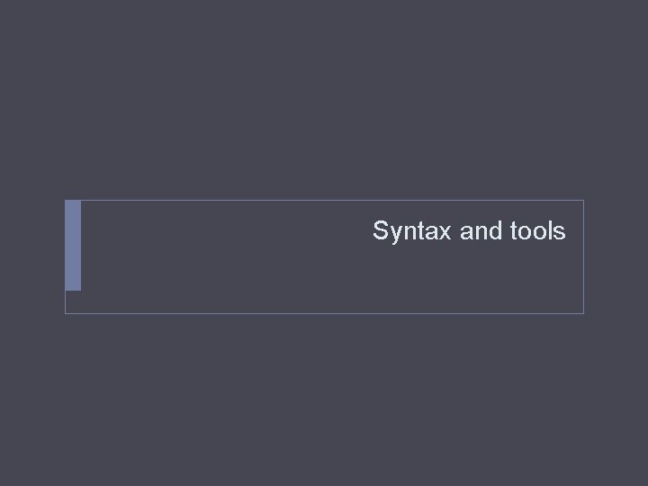 Syntax and tools 