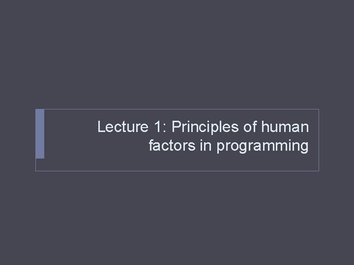 Lecture 1: Principles of human factors in programming 