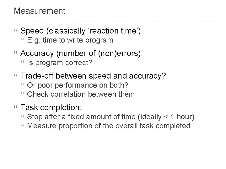 Measurement Speed (classically ‘reaction time’) Accuracy (number of (non)errors). Is program correct? Trade-off between