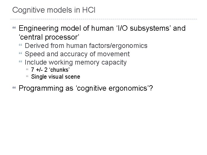 Cognitive models in HCI Engineering model of human ‘I/O subsystems’ and ‘central processor’ Derived